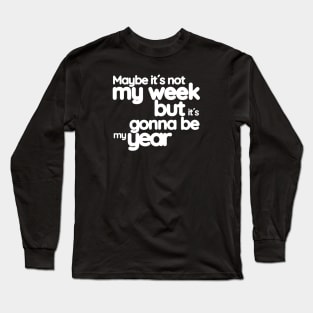 Maybe it´s not my week but it´s gonna be my year (White letter) Long Sleeve T-Shirt